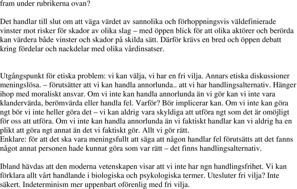 vinster och skador på skilda sätt. Därför krävs en bred och öppen debatt kring fördelar och nackdelar med olika vårdinsatser. Utgångspunkt för etiska problem: vi kan välja, vi har en fri vilja.