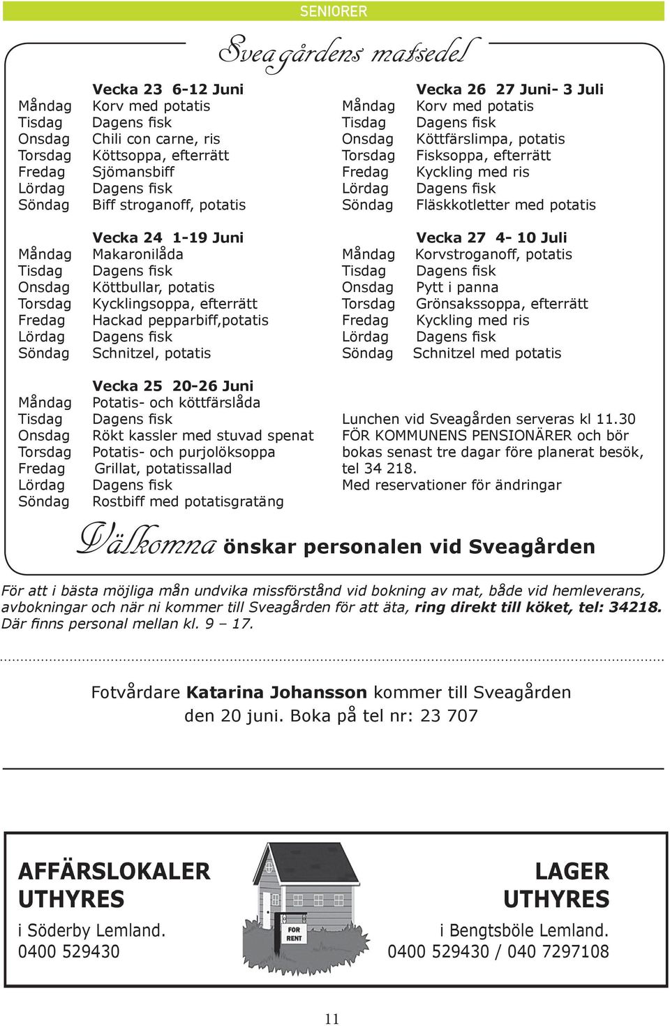 Fläskkotletter med potatis Måndag Tisdag Onsdag Torsdag Fredag Lördag Söndag Vecka 24 1-19 Juni Makaronilåda Dagens fisk Köttbullar, potatis Kycklingsoppa, efterrätt Hackad pepparbiff,potatis Dagens