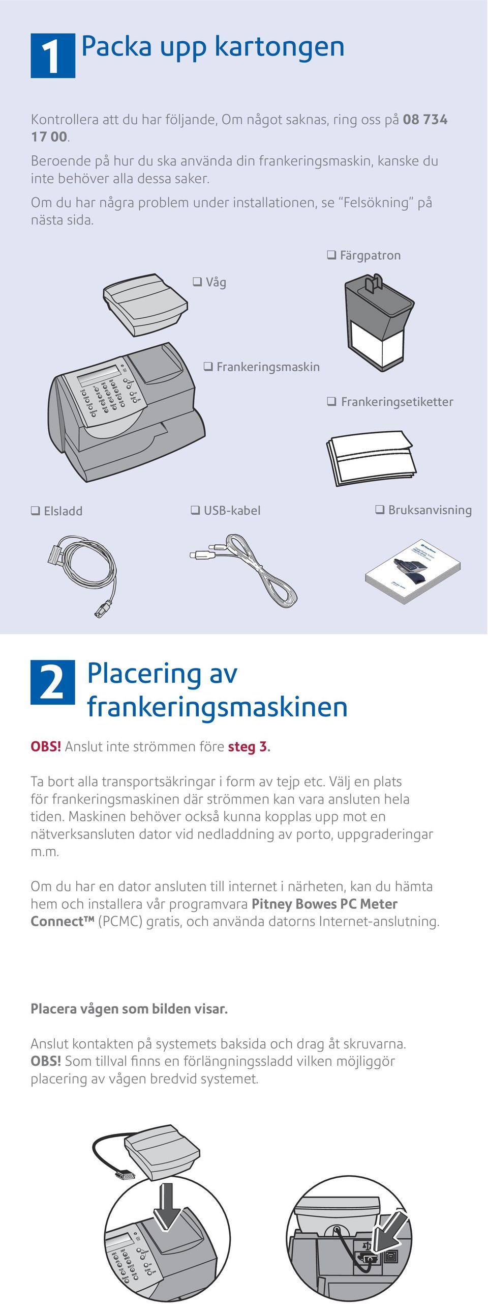 Våg Färgpatron Frankeringsmaskin Frankeringsetiketter Elsladd USB-kabel Bruksanvisning Digital Mailing System DM220i series 2. 2 Placering av frankeringsmaskinen OBS! Anslut inte strömmen före steg 3.