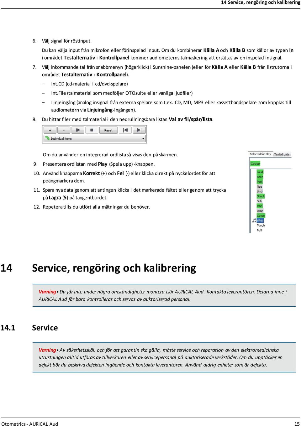 Välj inkommande tal från snabbmenyn (högerklick) i Sunshine-panelen (eller för Källa A eller Källa B från listrutorna i området Testalternativ i Kontrollpanel). Int.