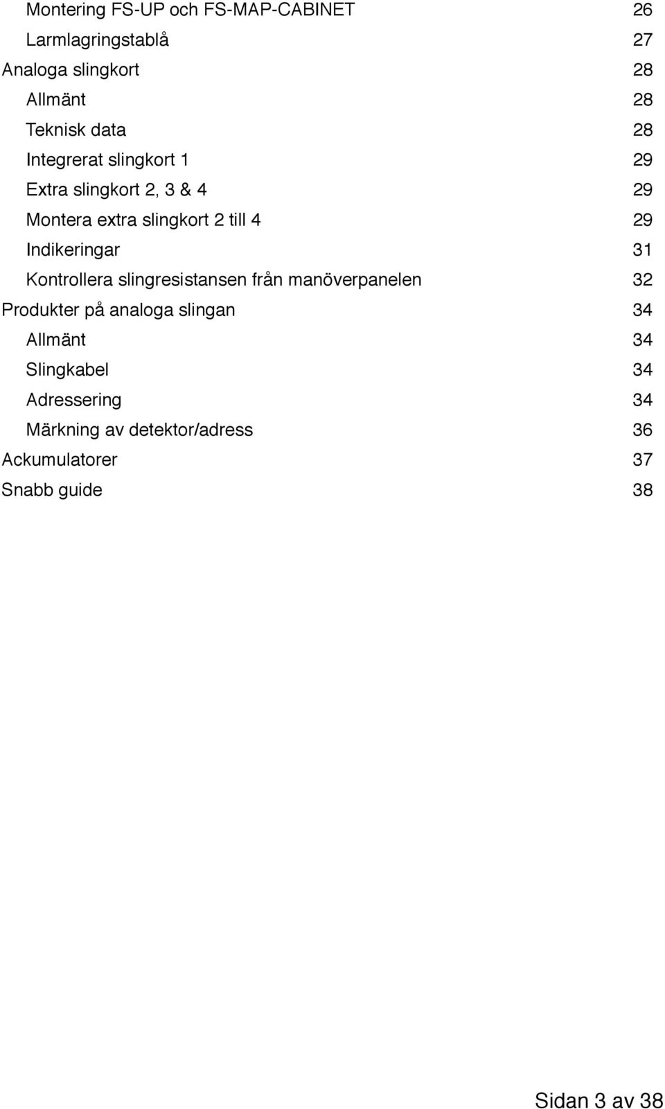 Indikeringar 31 Kontrollera slingresistansen från manöverpanelen 32 Produkter på analoga slingan 34