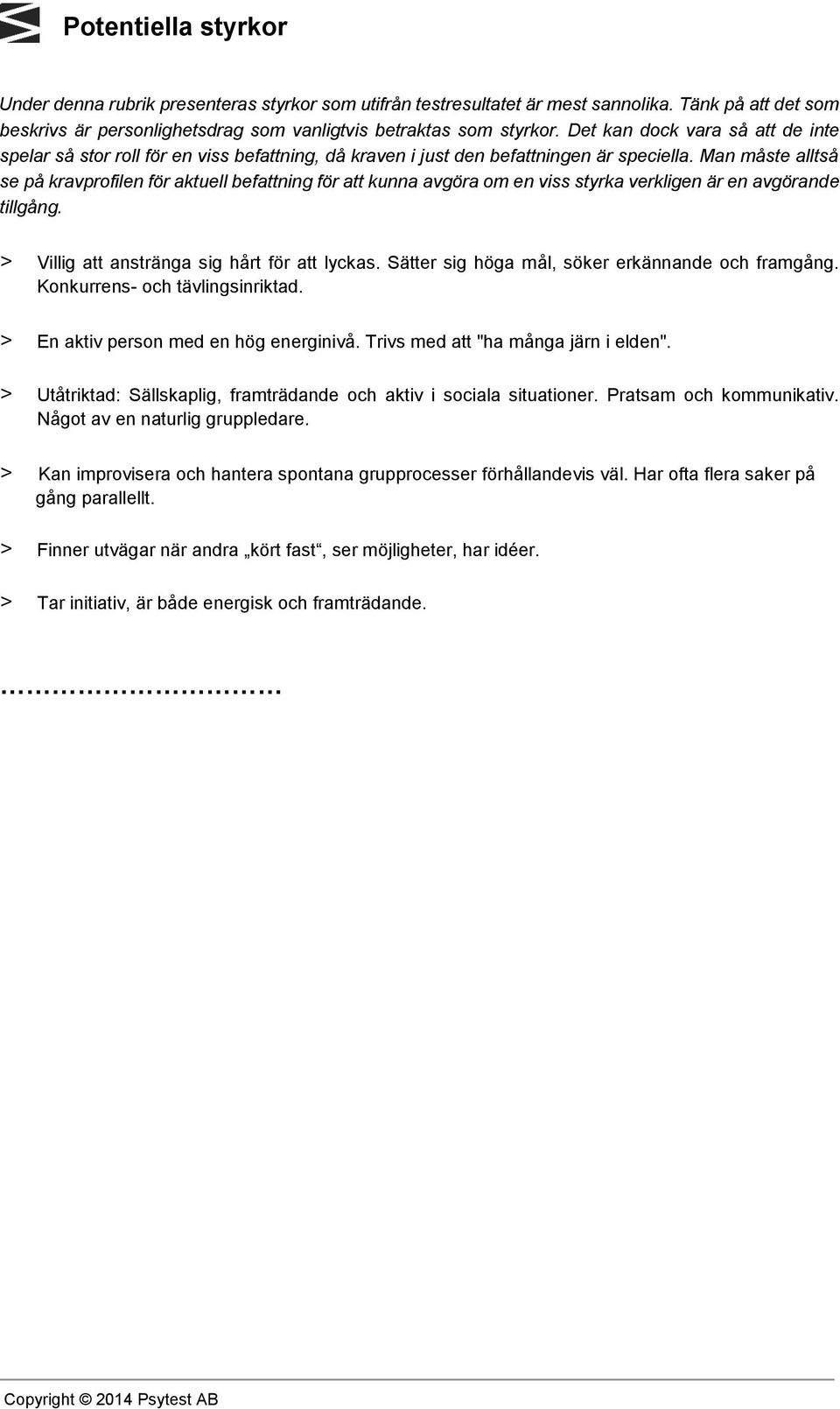 Man måste alltså se på kravprofilen för aktuell befattning för att kunna avgöra om en viss styrka verkligen är en avgörande tillgång. > Villig att anstränga sig hårt för att lyckas.