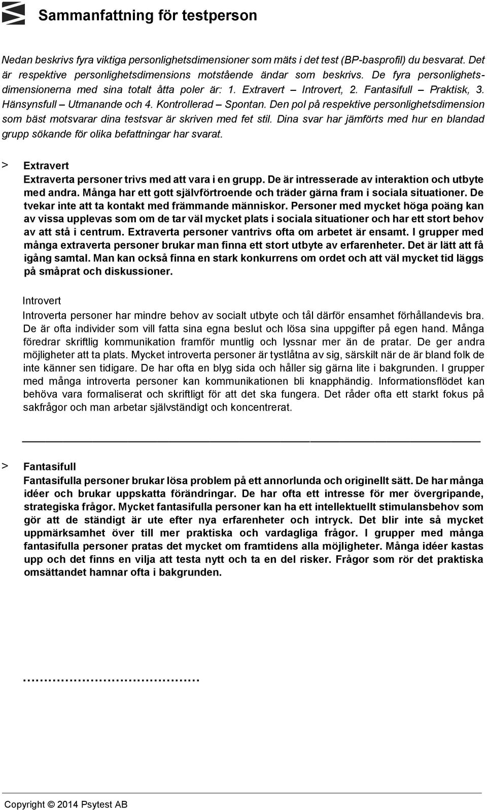 Hänsynsfull Utmanande och 4. Kontrollerad Spontan. Den pol på respektive personlighetsdimension som bäst motsvarar dina testsvar är skriven med fet stil.