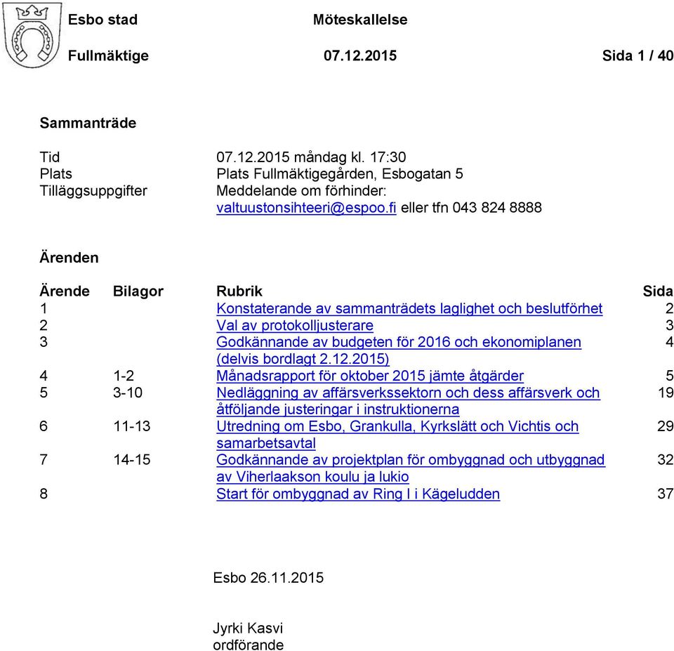 fi eller tfn 043 824 8888 Ärenden Ärende Bilagor Rubrik Sida 1 Konstaterande av sammanträdets laglighet och beslutförhet 2 2 Val av protokolljusterare 3 3 Godkännande av budgeten för 2016 och