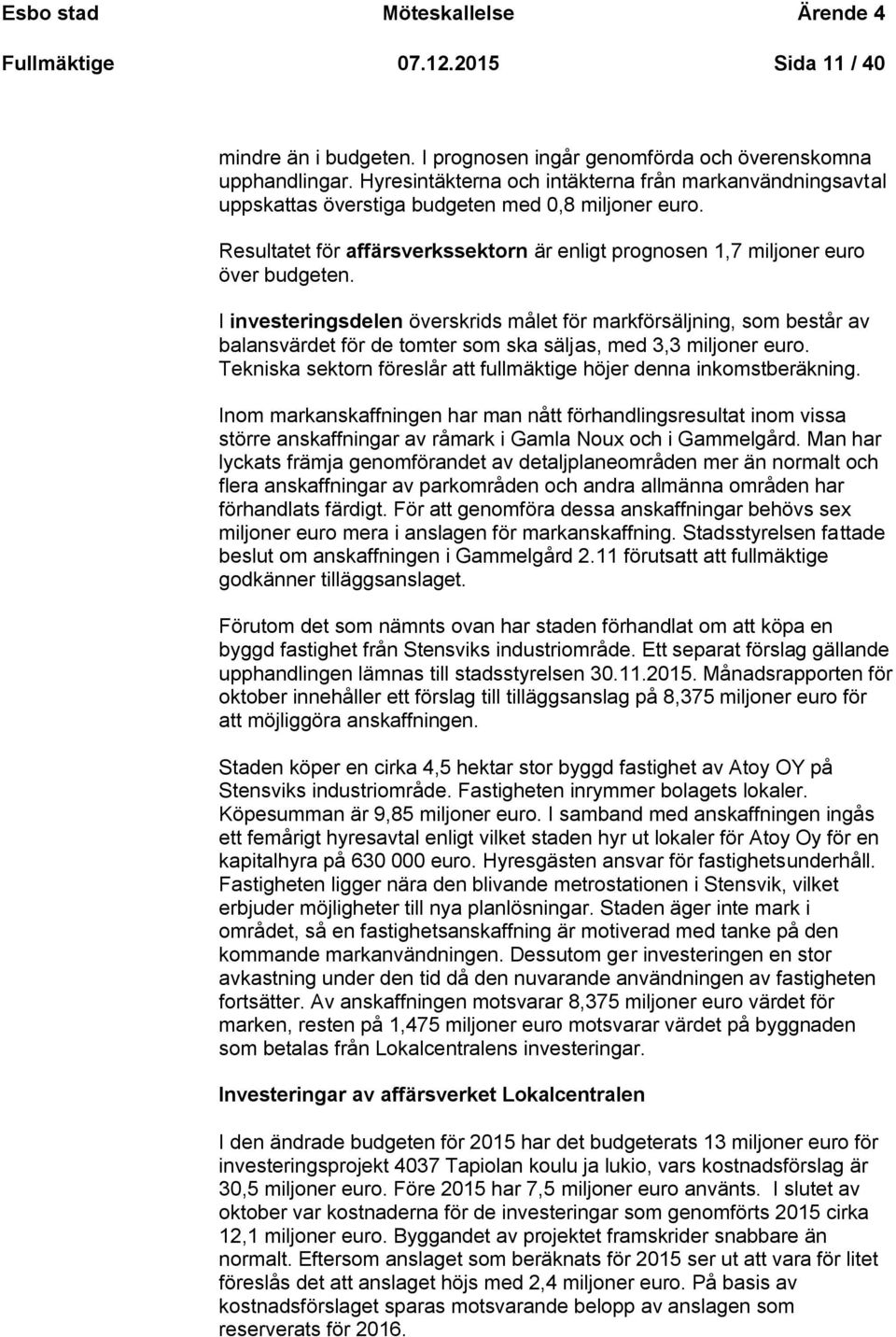 I investeringsdelen överskrids målet för markförsäljning, som består av balansvärdet för de tomter som ska säljas, med 3,3 miljoner euro.