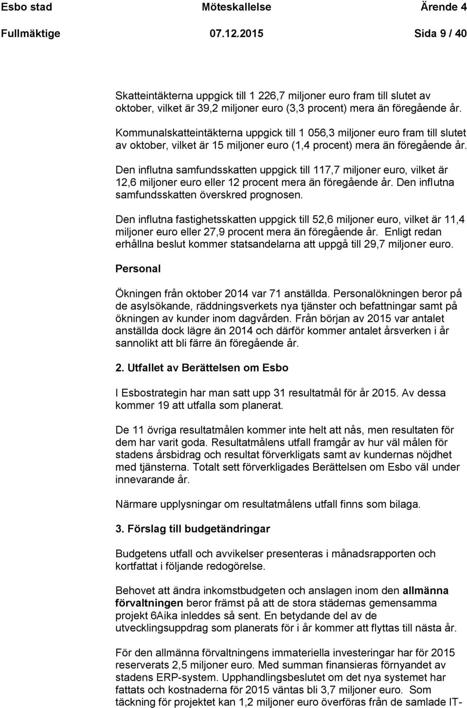 Kommunalskatteintäkterna uppgick till 1 056,3 miljoner euro fram till slutet av oktober, vilket är 15 miljoner euro (1,4 procent) mera än föregående år.