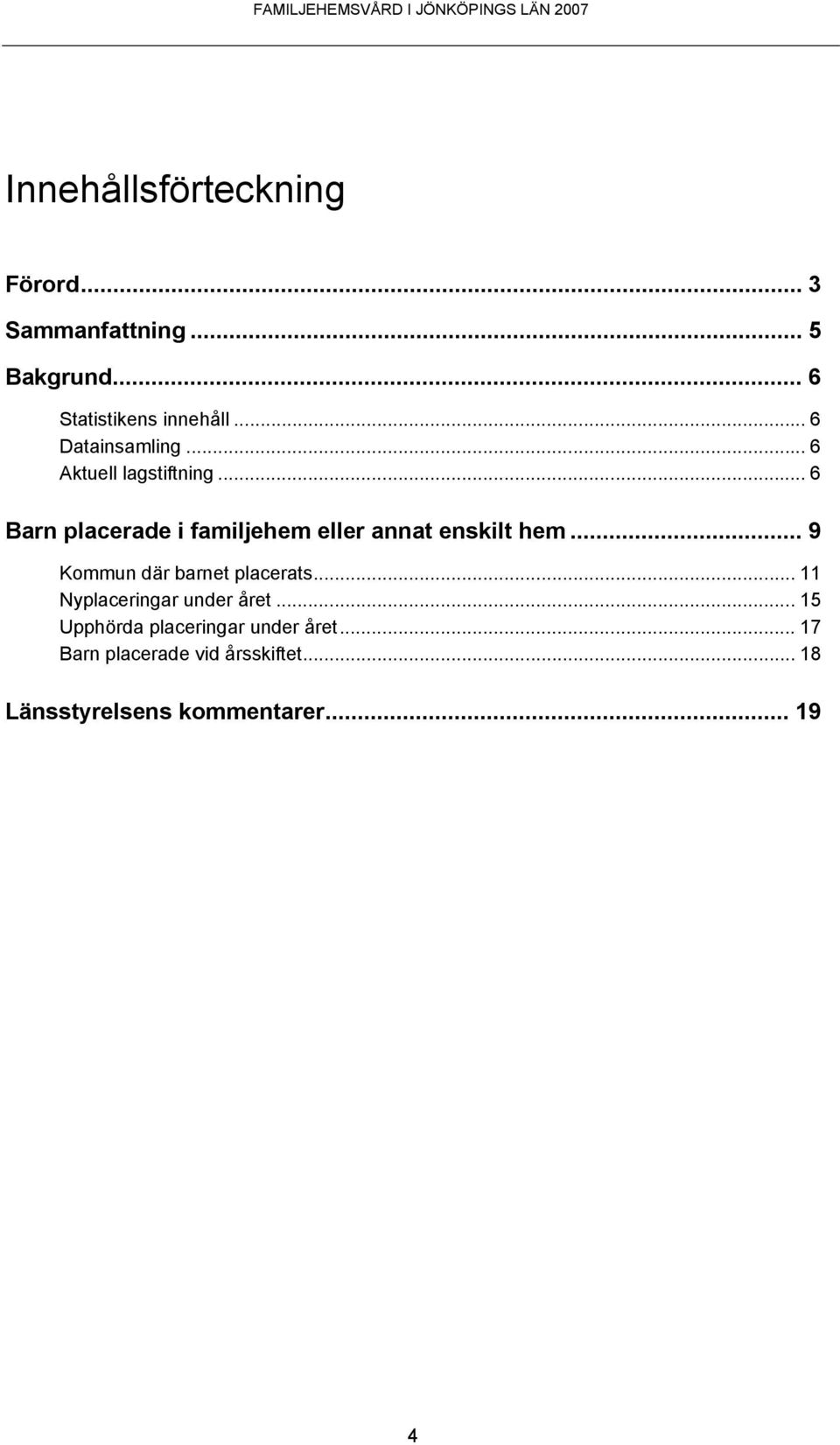 .. 6 Barn placerade i familjehem eller annat enskilt hem... 9 Kommun där barnet placerats.