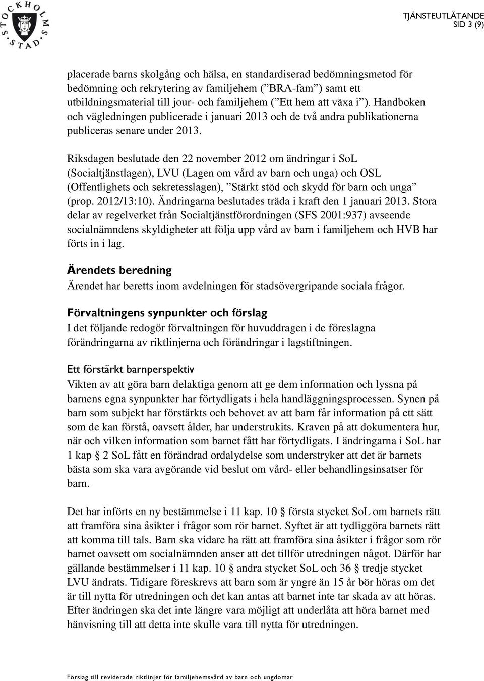 Riksdagen beslutade den 22 november 2012 om ändringar i SoL (Socialtjänstlagen), LVU (Lagen om vård av barn och unga) och OSL (Offentlighets och sekretesslagen), Stärkt stöd och skydd för barn och