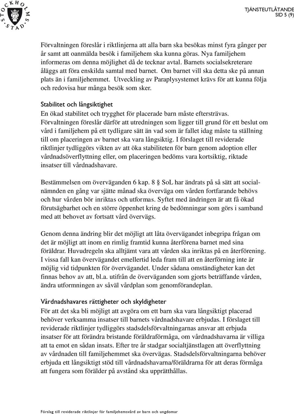 Utveckling av Paraplysystemet krävs för att kunna följa och redovisa hur många besök som sker. Stabilitet och långsiktighet En ökad stabilitet och trygghet för placerade barn måste eftersträvas.