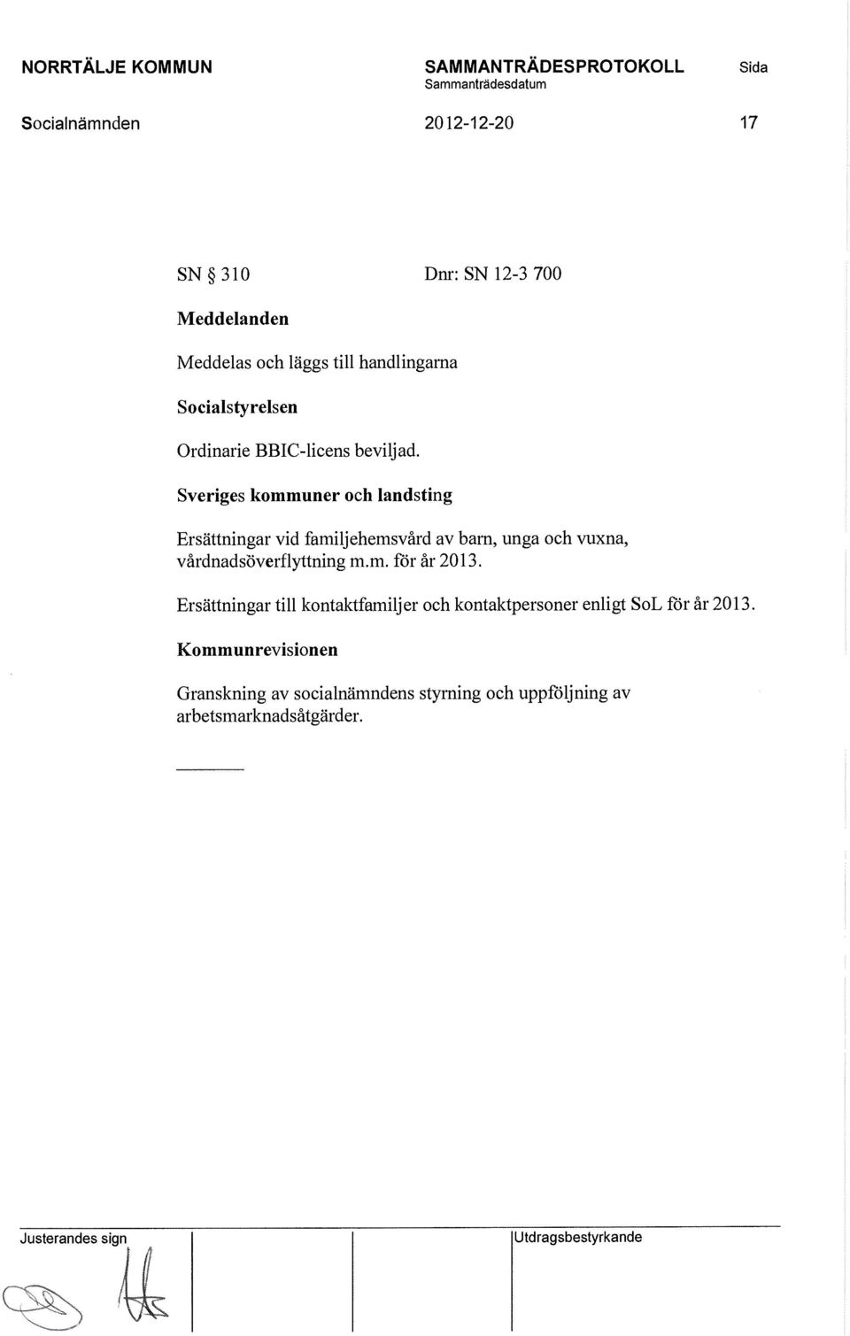 Sveriges kommuner och landsting Ersättningar vid familj ehemsvård av barn, unga och vuxna, vårdnadsöverflyttning m.m. för år 2013.