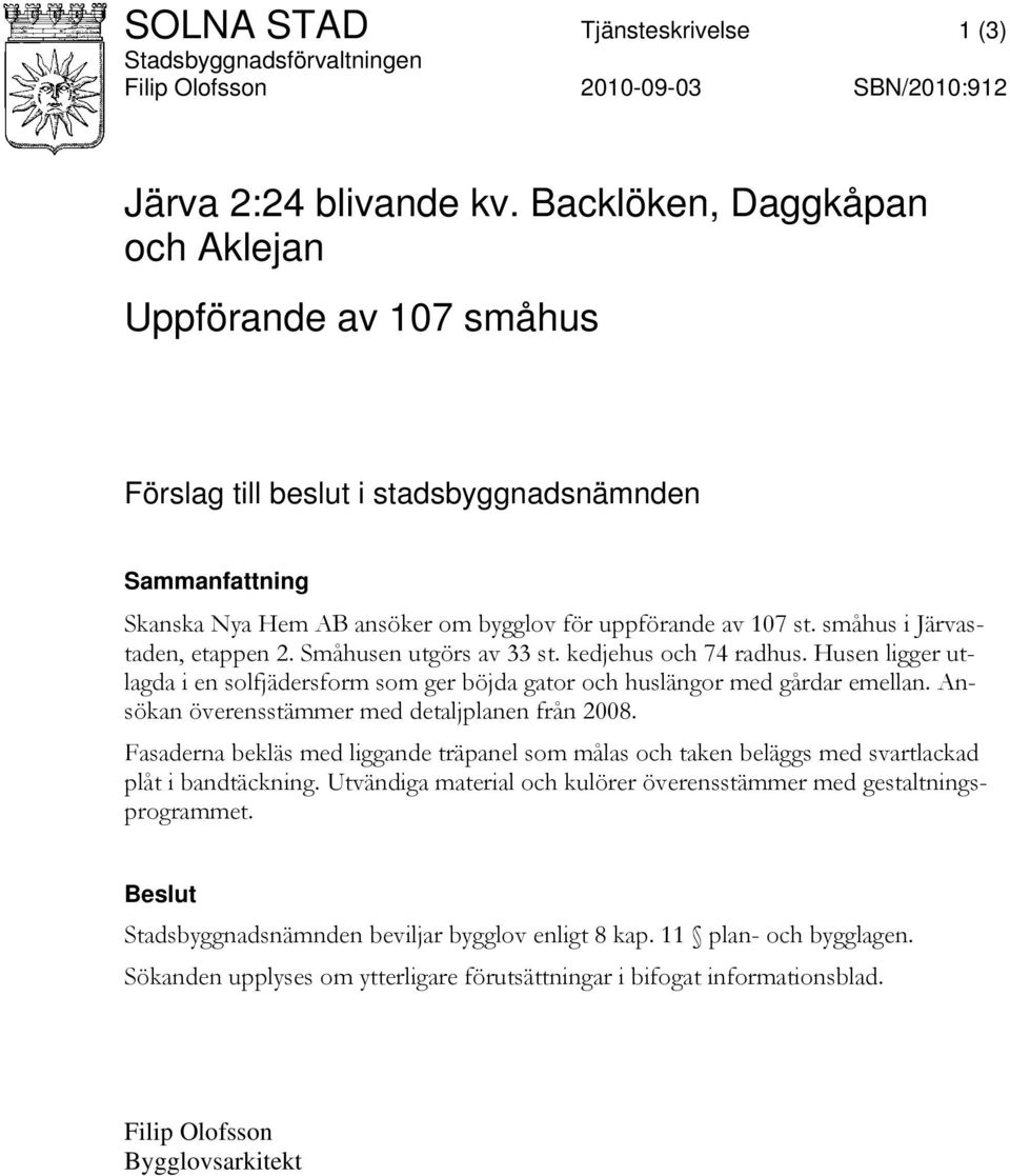 småhus i Järvastaden, etappen 2. Småhusen utgörs av 33 st. kedjehus och 74 radhus. Husen ligger utlagda i en solfjädersform som ger böjda gator och huslängor med gårdar emellan.