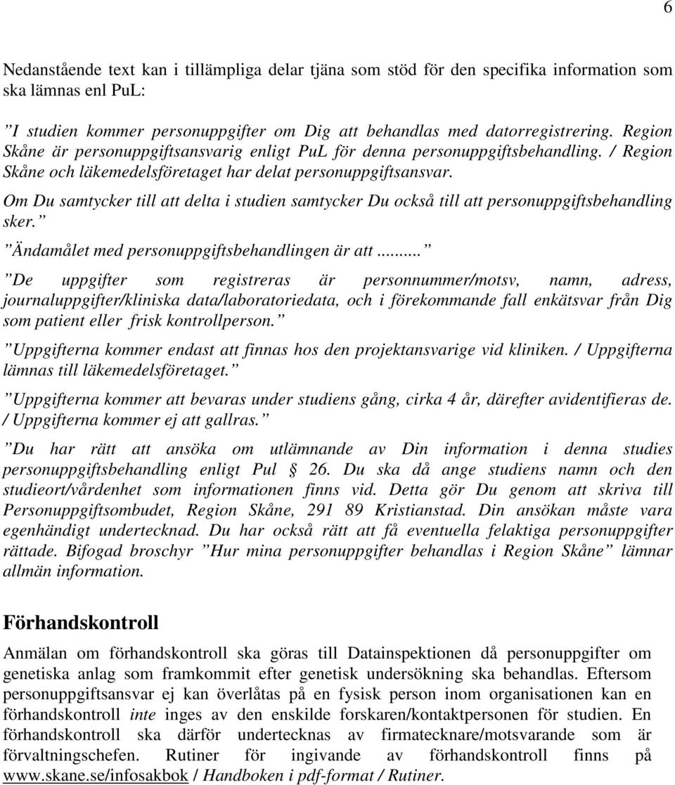 Om Du samtycker till att delta i studien samtycker Du också till att personuppgiftsbehandling sker. Ändamålet med personuppgiftsbehandlingen är att.