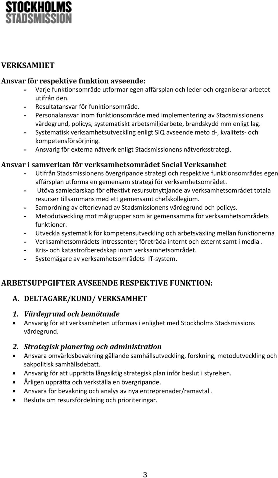 - Systematisk verksamhetsutveckling enligt SIQ avseende meto d-, kvalitets- och kompetensförsörjning. - Ansvarig för externa nätverk enligt Stadsmissionens nätverksstrategi.