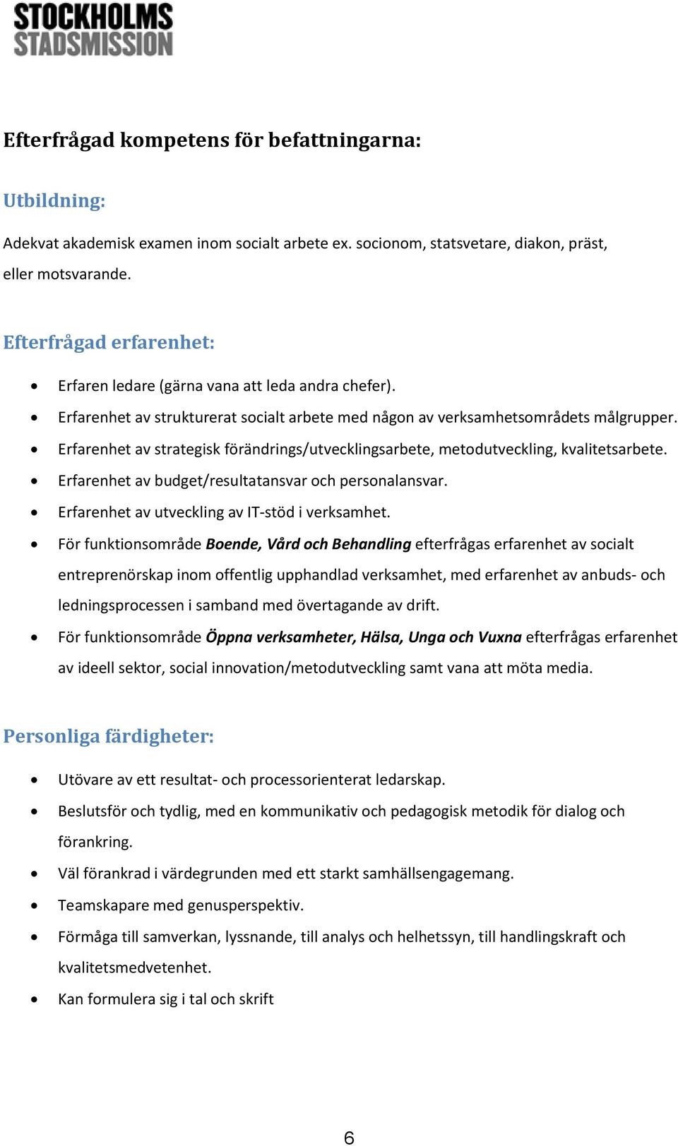 Erfarenhet av strategisk förändrings/utvecklingsarbete, metodutveckling, kvalitetsarbete. Erfarenhet av budget/resultatansvar och personalansvar. Erfarenhet av utveckling av IT-stöd i verksamhet.