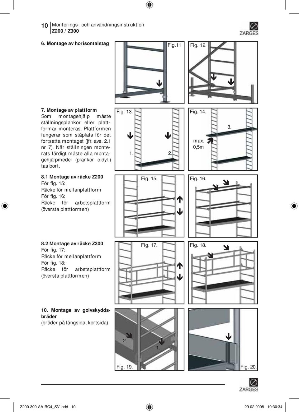 0,5m 3. 8.1 Montage av räcke Z200 För fig. 15: Räcke för mellanplattform För fig. 16: Räcke för arbetsplattform (översta plattformen) Fig. 15. Fig. 16. 8.2 Montage av räcke Z300 För fig.