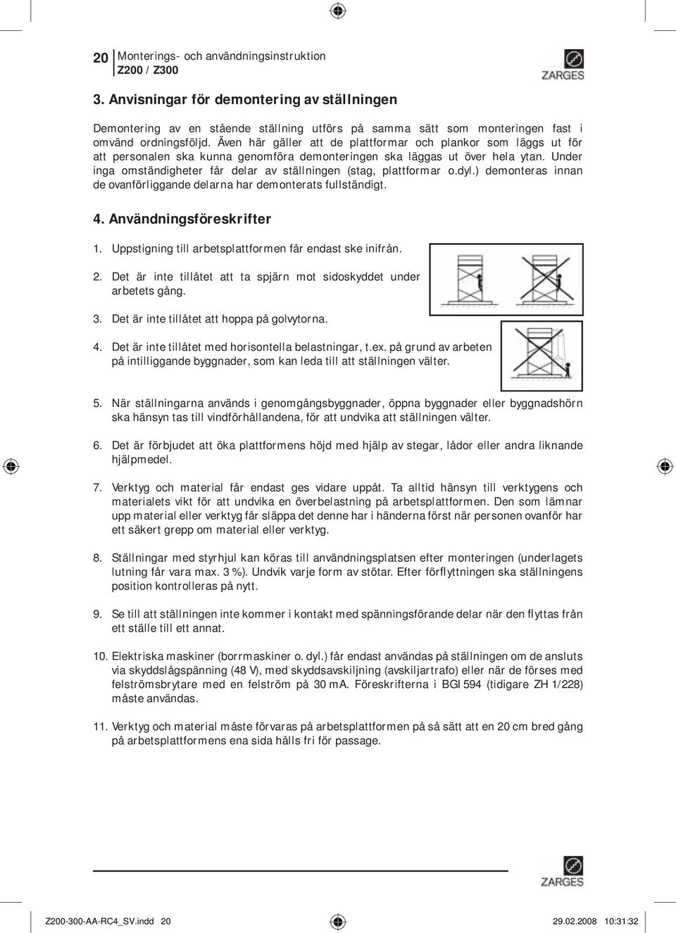 Under inga omständigheter får delar av ställningen (stag, plattformar o.dyl.) demonteras innan de ovanförliggande delarna har demonterats fullständigt. 4. Användningsföreskrifter 1.