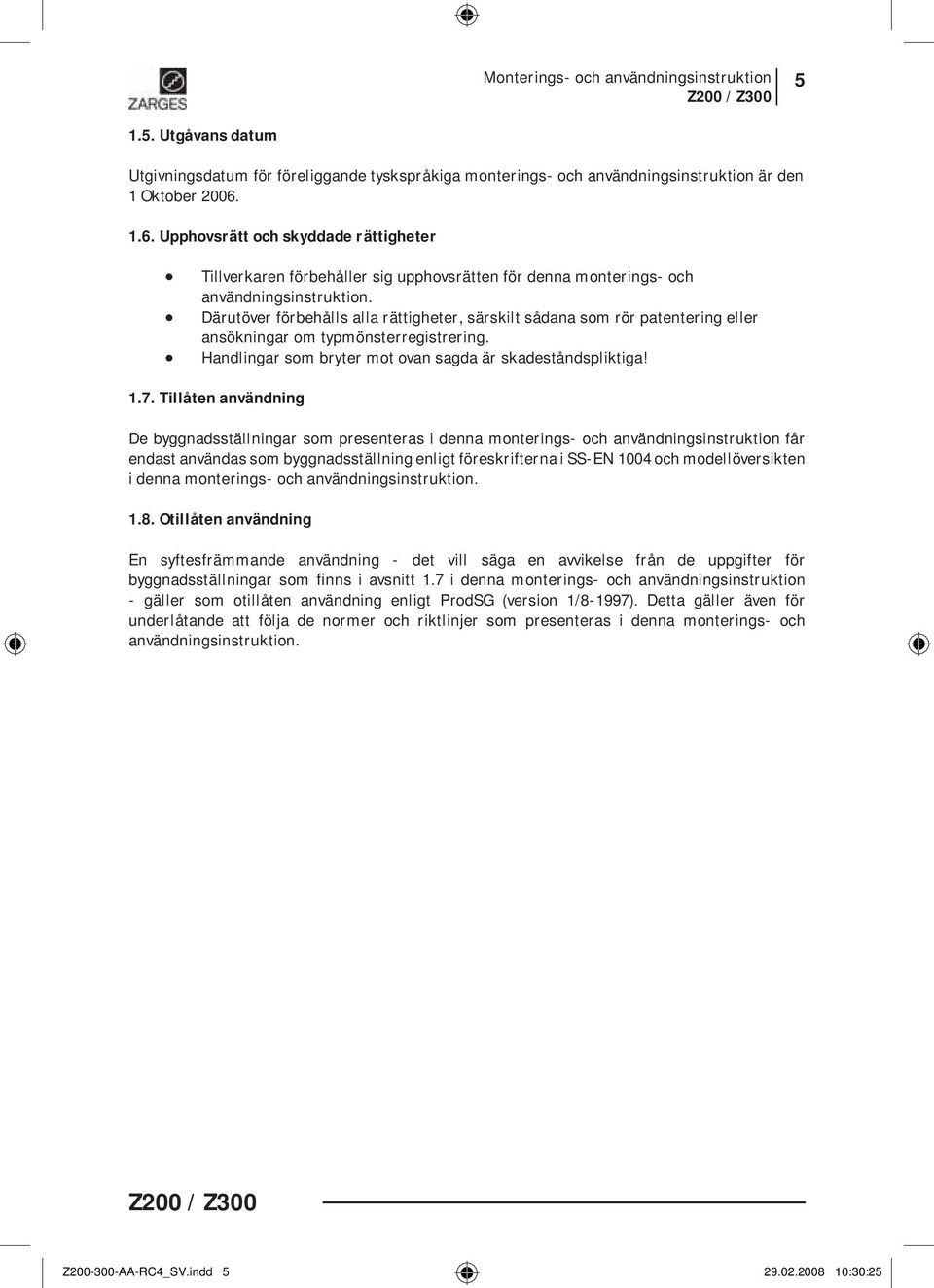 Därutöver förbehålls alla rättigheter, särskilt sådana som rör patentering eller ansökningar om typmönsterregistrering. Handlingar som bryter mot ovan sagda är skadeståndspliktiga! 1.7.