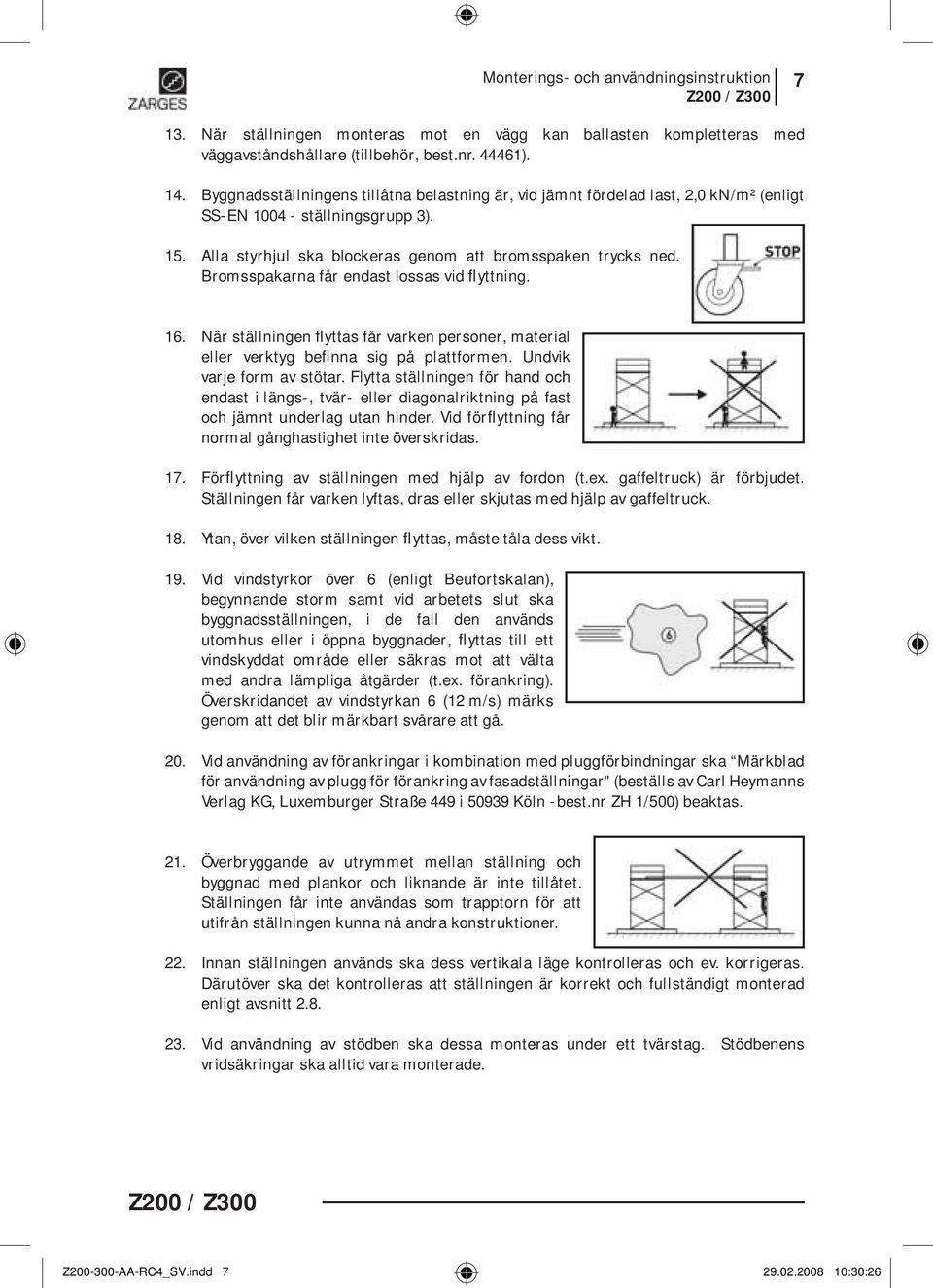 Bromsspakarna får endast lossas vid flyttning. 16. När ställningen flyttas får varken personer, material eller verktyg befinna sig på plattformen. Undvik varje form av stötar.