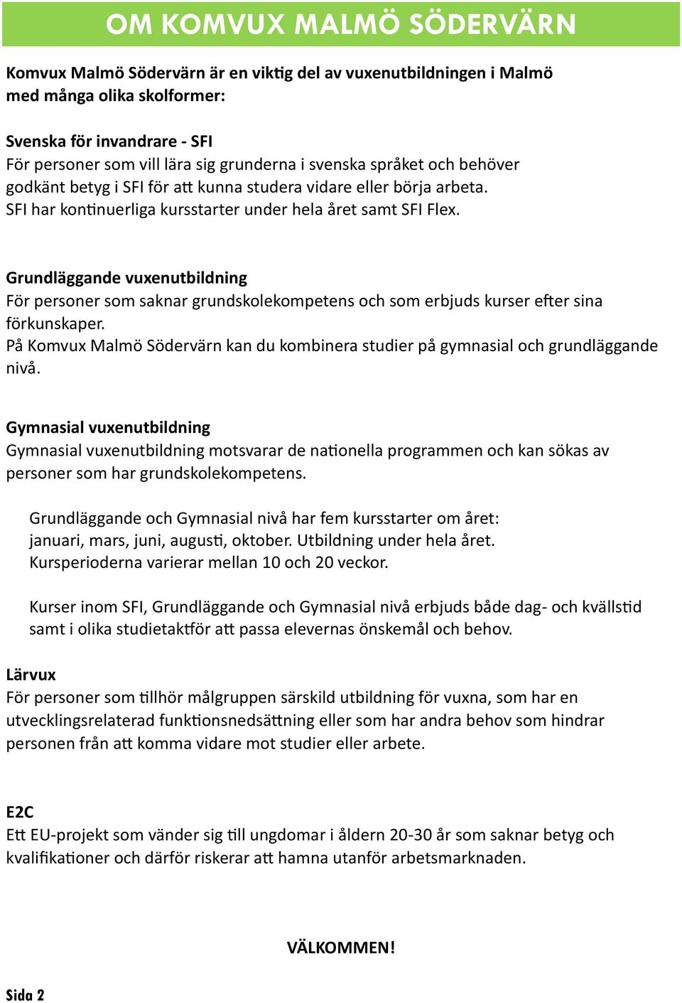 Grundläggande vuxenutbildning För personer som saknar grundskolekompetens och som erbjuds kurser efter sina förkunskaper.