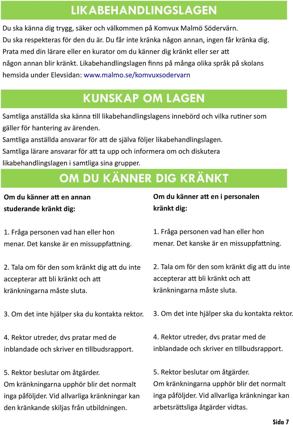 se/komvuxsodervarn KUNSKAP OM LAGEN Samtliga anställda ska känna till likabehandlingslagens innebörd och vilka rutiner som gäller för hantering av ärenden.