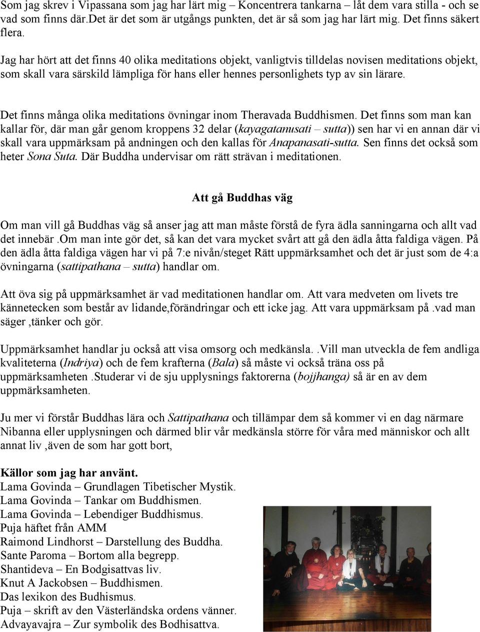 Jag har hört att det finns 40 olika meditations objekt, vanligtvis tilldelas novisen meditations objekt, som skall vara särskild lämpliga för hans eller hennes personlighets typ av sin lärare.