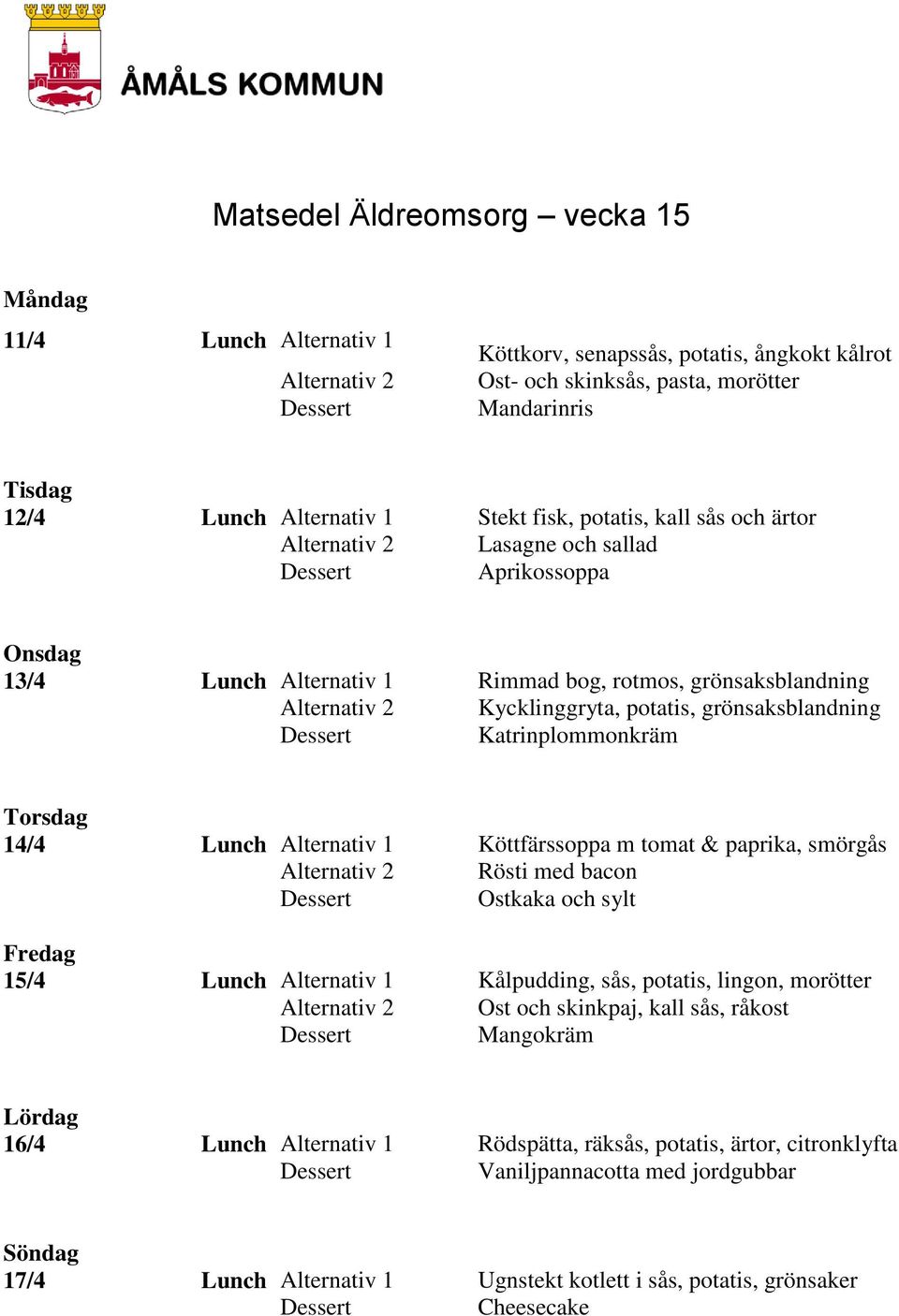 Lunch Alternativ 1 Köttfärssoppa m tomat & paprika, smörgås Rösti med bacon Ostkaka och sylt 15/4 Lunch Alternativ 1 Kålpudding, sås, potatis, lingon, morötter Ost och skinkpaj, kall sås,