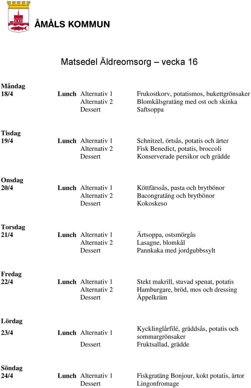 Lunch Alternativ 1 Ärtsoppa, ostsmörgås Lasagne, blomkål Pannkaka med jordgubbssylt 22/4 Lunch Alternativ 1 Stekt makrill, stuvad spenat, potatis Hamburgare, bröd, mos och dressing