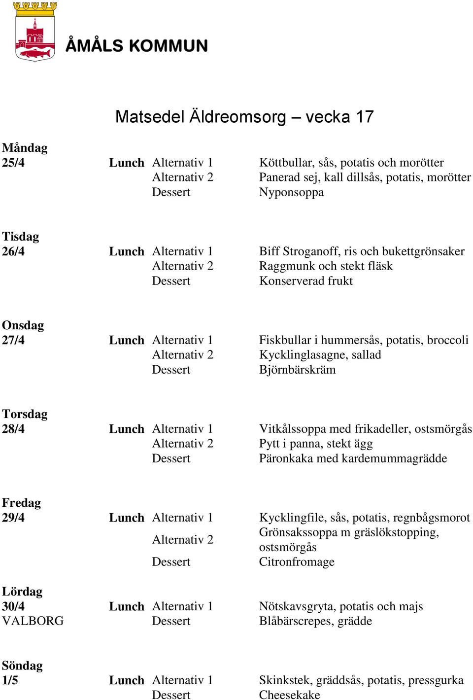 Alternativ 1 Vitkålssoppa med frikadeller, ostsmörgås Pytt i panna, stekt ägg Päronkaka med kardemummagrädde 29/4 Lunch Alternativ 1 Kycklingfile, sås, potatis, regnbågsmorot Grönsakssoppa m