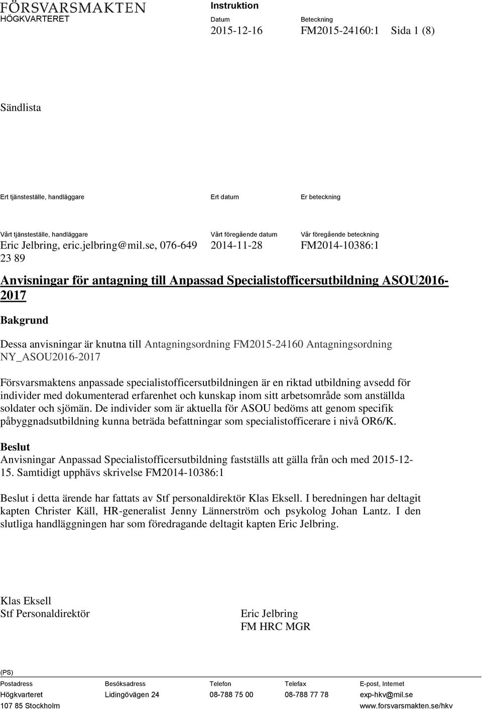 se, 076-649 23 89 2014-11-28 FM2014-10386:1 Anvisningar för antagning till Anpassad Specialistofficersutbildning ASOU2016-2017 Bakgrund Dessa anvisningar är knutna till Antagningsordning FM2015-24160