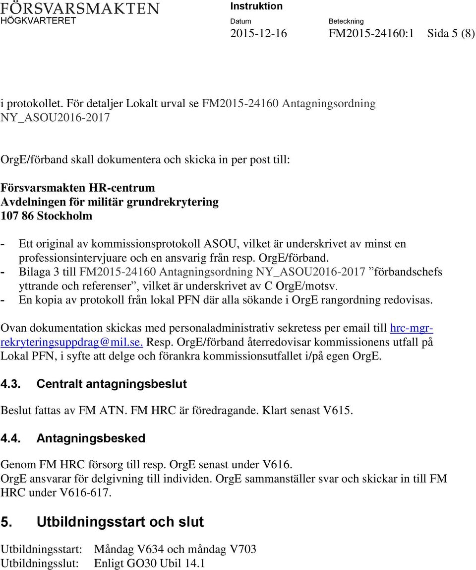 grundrekrytering 107 86 Stockholm - Ett original av kommissionsprotokoll ASOU, vilket är underskrivet av minst en professionsintervjuare och en ansvarig från resp. OrgE/förband.