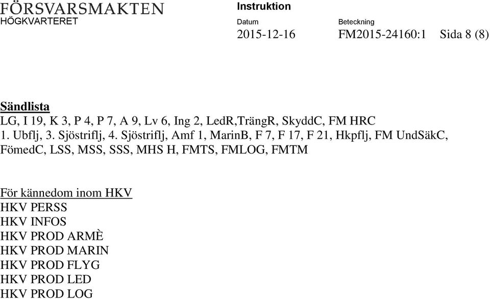 Sjöstriflj, Amf 1, MarinB, F 7, F 17, F 21, Hkpflj, FM UndSäkC, FömedC, LSS, MSS, SSS, MHS