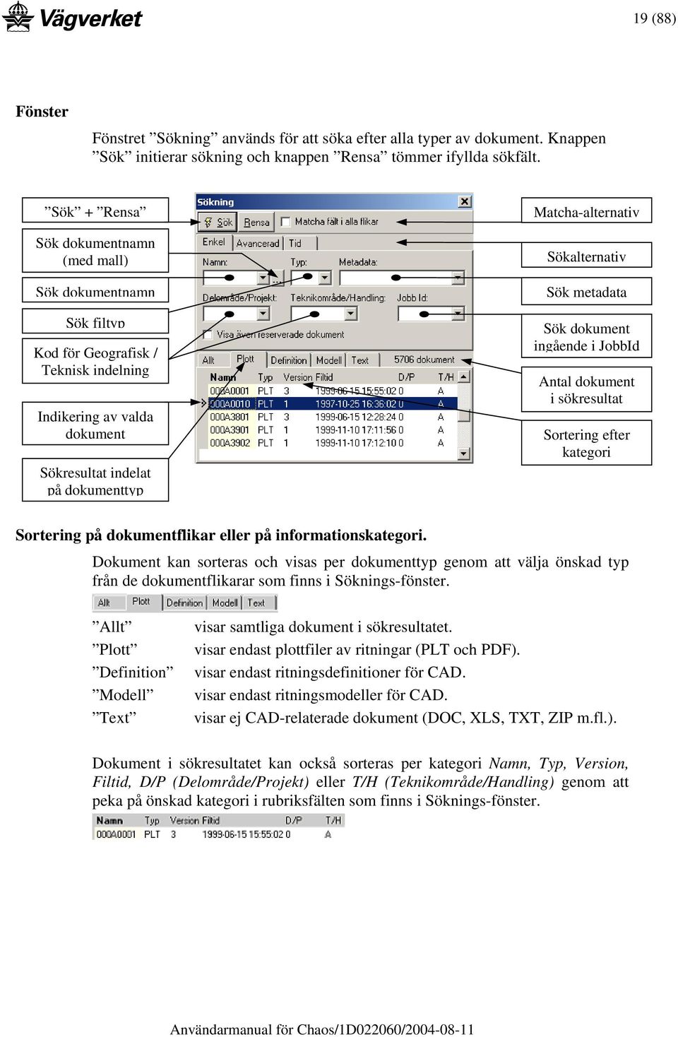 Sökalternativ Sök metadata Sök dokument ingående i JobbId Antal dokument i sökresultat Sortering efter kategori Sortering på dokumentflikar eller på informationskategori.