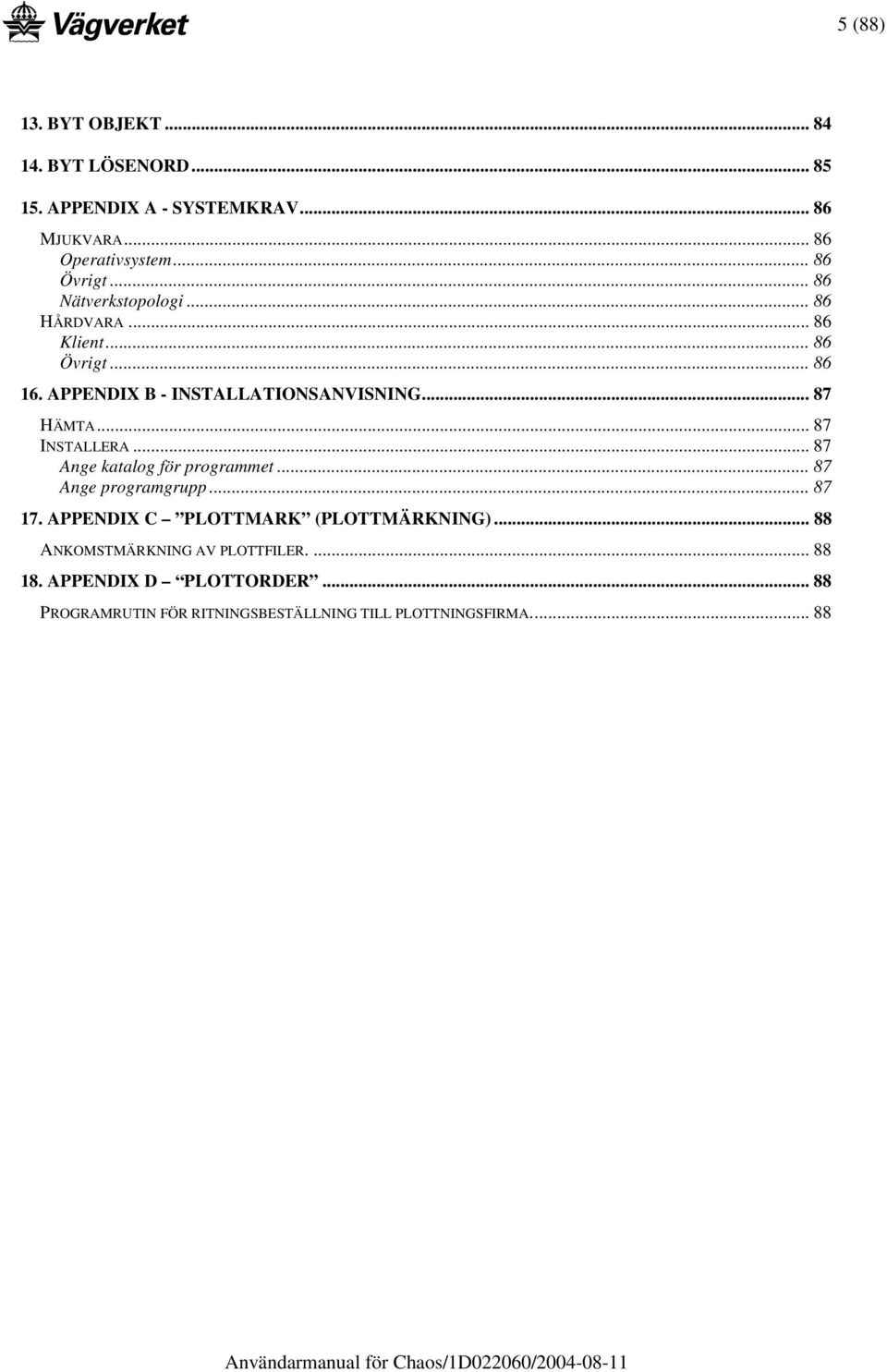 .. 87 INSTALLERA... 87 Ange katalog för programmet... 87 Ange programgrupp... 87 17. APPENDIX C PLOTTMARK (PLOTTMÄRKNING).