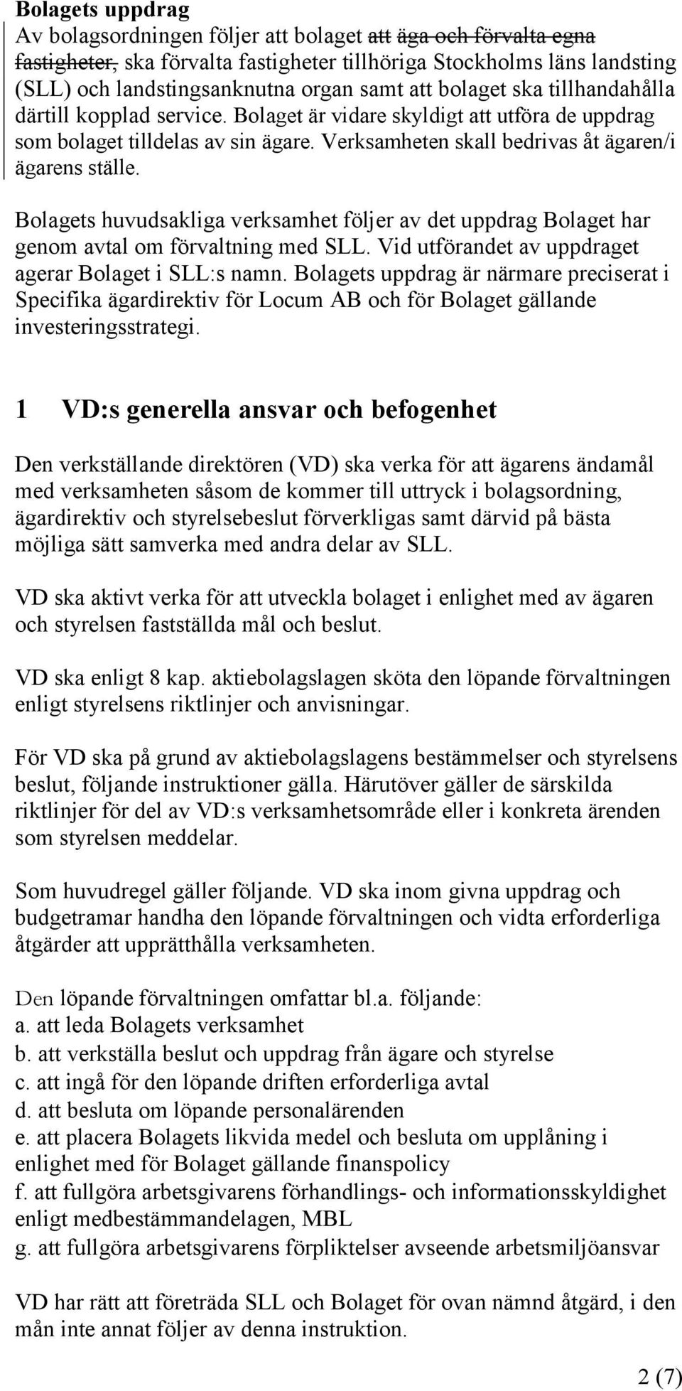 Bolagets huvudsakliga verksamhet följer av det uppdrag Bolaget har genom avtal om förvaltning med SLL. Vid utförandet av uppdraget agerar Bolaget i SLL:s namn.