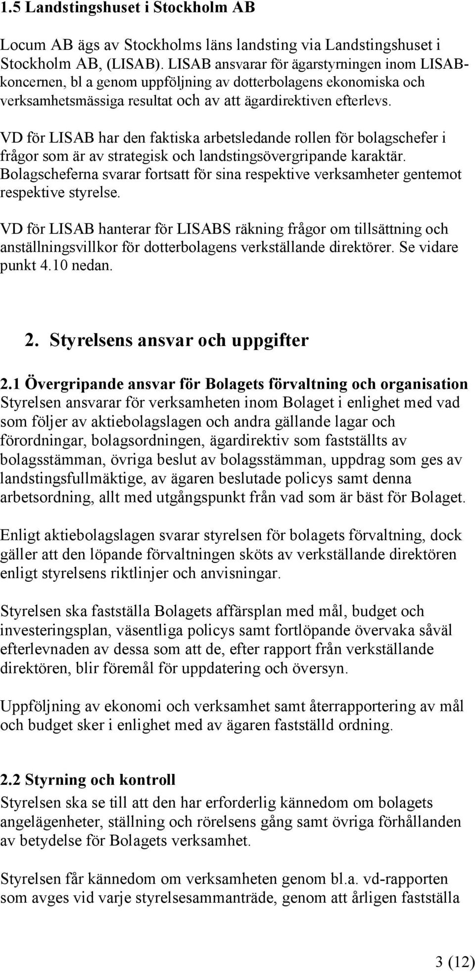 VD för LISAB har den faktiska arbetsledande rollen för bolagschefer i frågor som är av strategisk och landstingsövergripande karaktär.