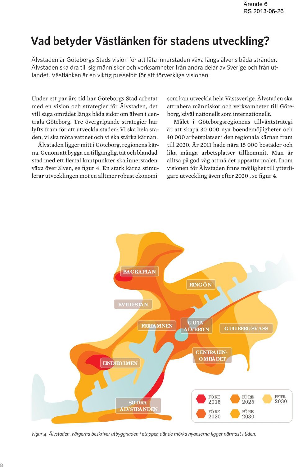 Under ett par års tid har Göteborgs Stad arbetat med en vision och strategier för Älvstaden, det vill säga området längs båda sidor om älven i centrala Göteborg.