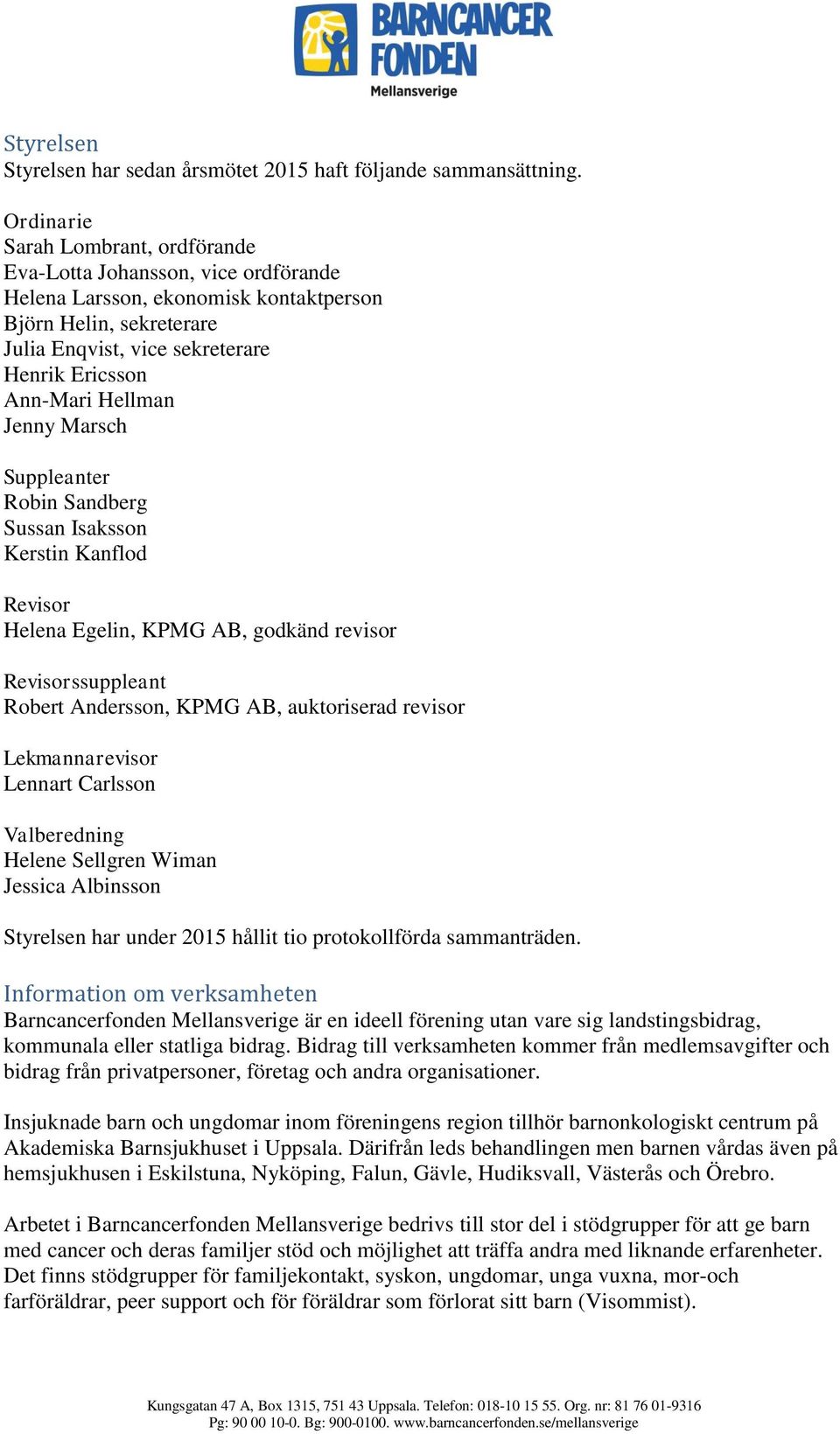 Hellman Jenny Marsch Suppleanter Robin Sandberg Sussan Isaksson Kerstin Kanflod Revisor Helena Egelin, KPMG AB, godkänd revisor Revisorssuppleant Robert Andersson, KPMG AB, auktoriserad revisor