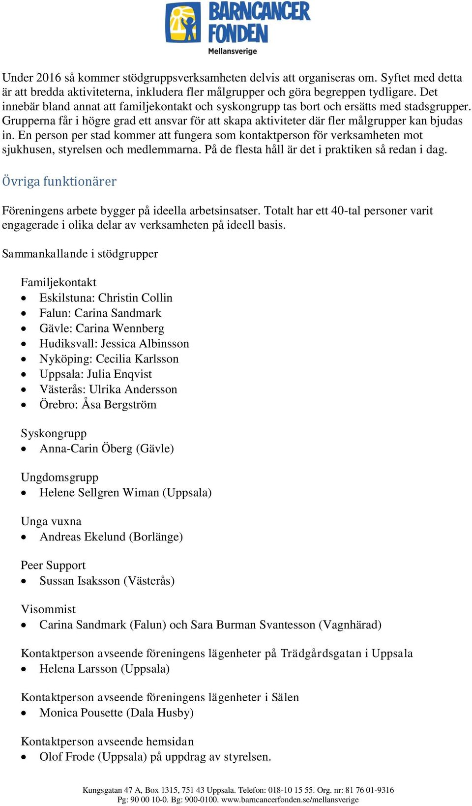 En person per stad kommer att fungera som kontaktperson för verksamheten mot sjukhusen, styrelsen och medlemmarna. På de flesta håll är det i praktiken så redan i dag.