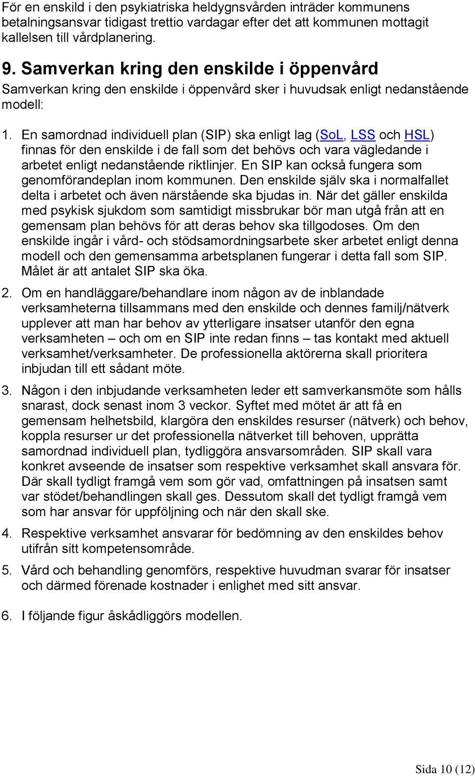 En samordnad individuell plan (SIP) ska enligt lag (SoL, LSS och HSL) finnas för den enskilde i de fall som det behövs och vara vägledande i arbetet enligt nedanstående riktlinjer.