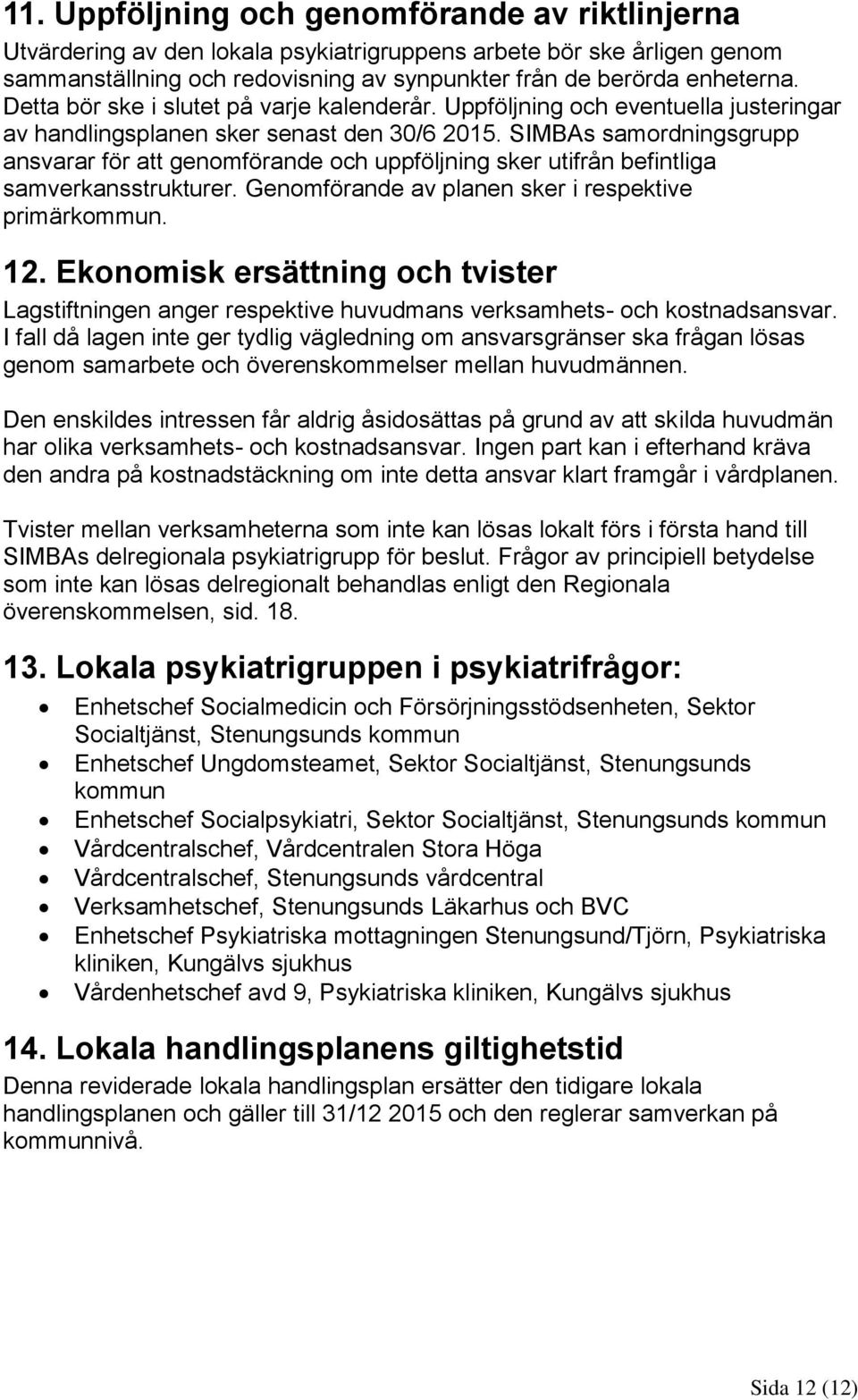 SIMBAs samordningsgrupp ansvarar för att genomförande och uppföljning sker utifrån befintliga samverkansstrukturer. Genomförande av planen sker i respektive primärkommun. 12.