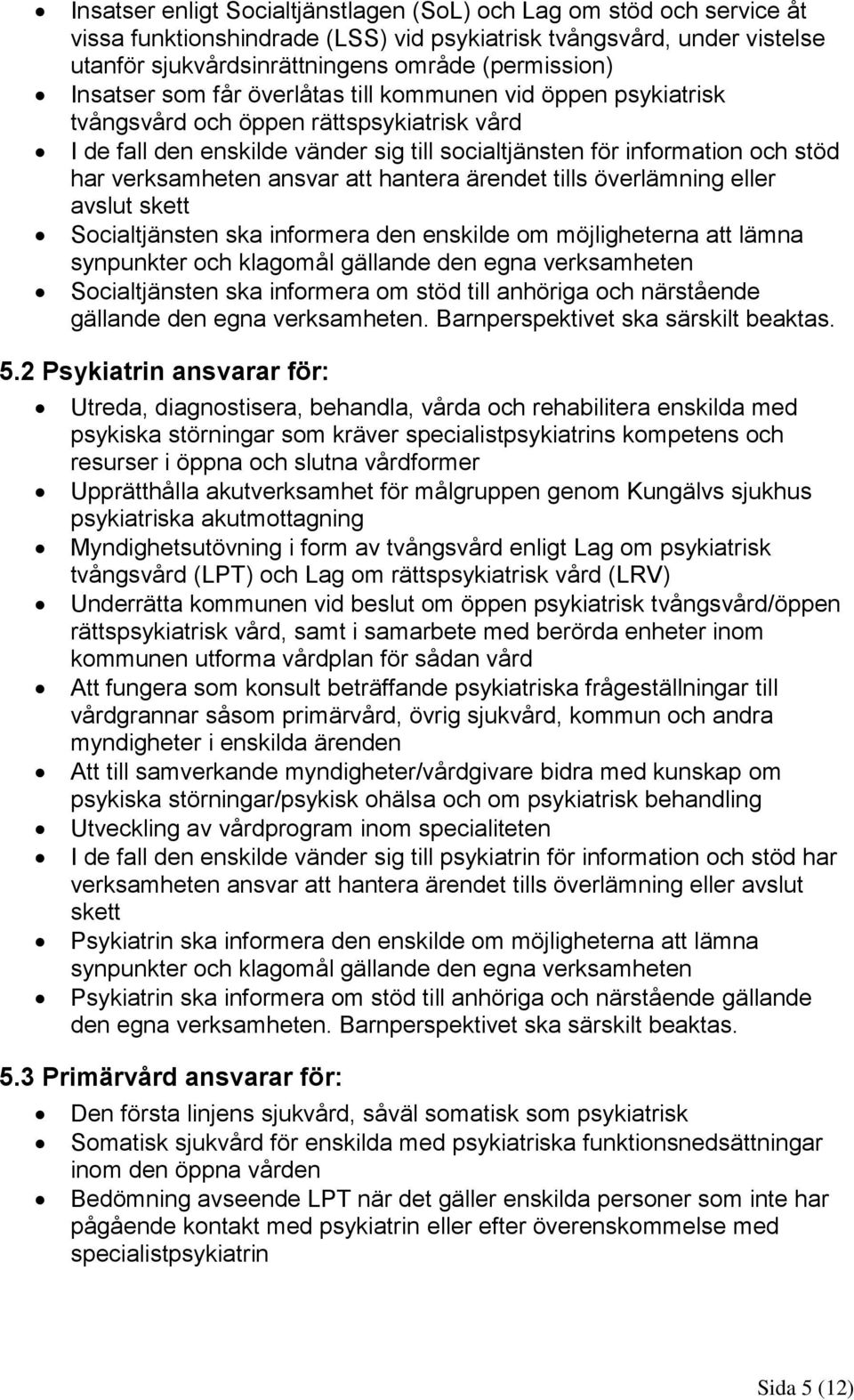 verksamheten ansvar att hantera ärendet tills överlämning eller avslut skett Socialtjänsten ska informera den enskilde om möjligheterna att lämna synpunkter och klagomål gällande den egna