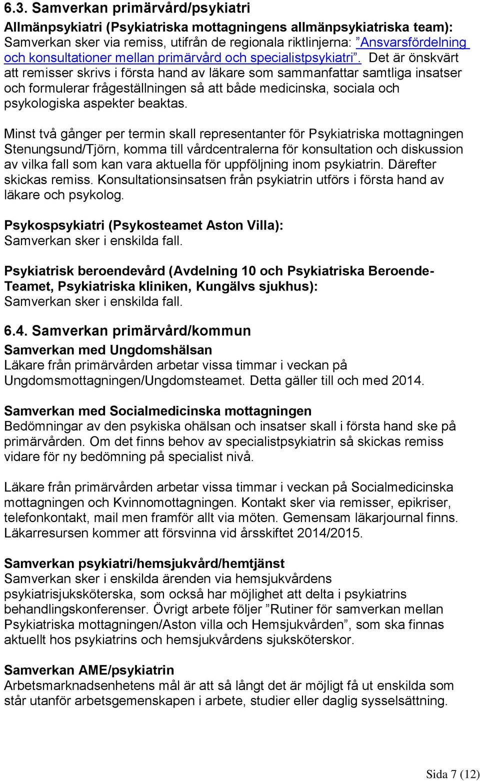 Det är önskvärt att remisser skrivs i första hand av läkare som sammanfattar samtliga insatser och formulerar frågeställningen så att både medicinska, sociala och psykologiska aspekter beaktas.