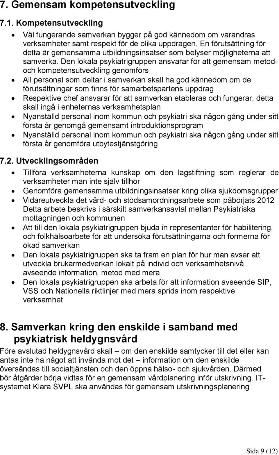 Den lokala psykiatrigruppen ansvarar för att gemensam metodoch kompetensutveckling genomförs All personal som deltar i samverkan skall ha god kännedom om de förutsättningar som finns för