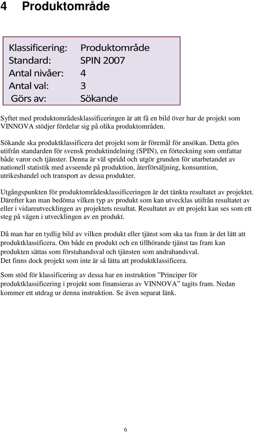 Denna är väl spridd och utgör grunden för utarbetandet av nationell statistik med avseende på produktion, återförsäljning, konsumtion, utrikeshandel och transport av dessa produkter.