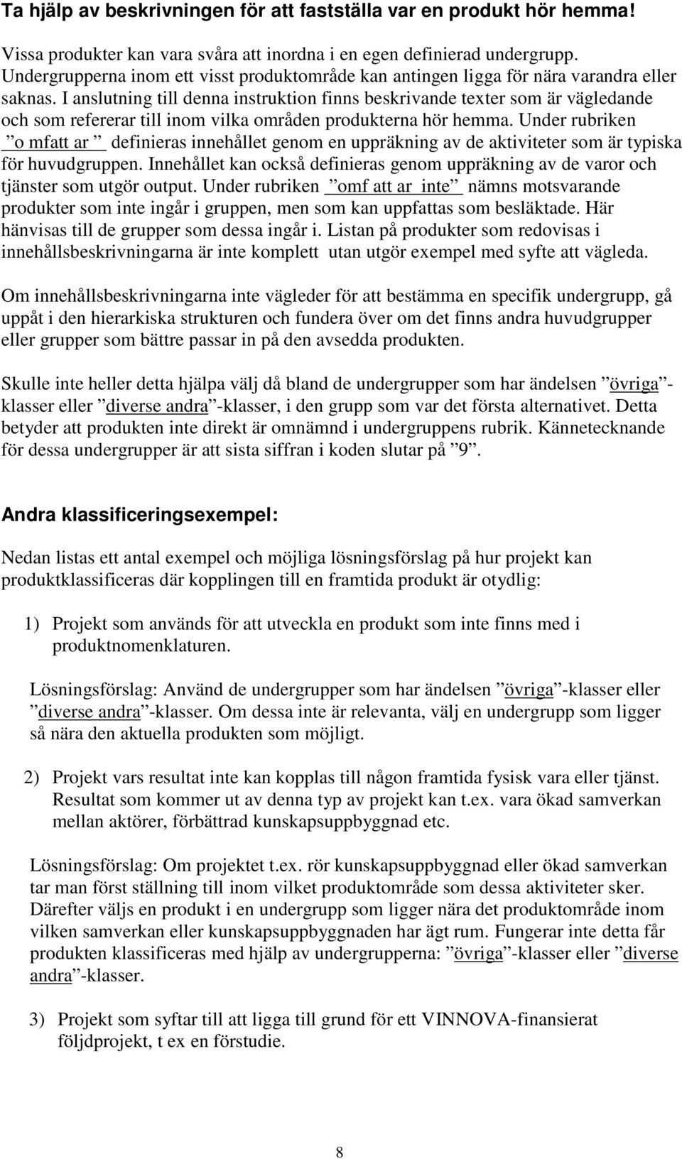 I anslutning till denna instruktion finns beskrivande texter som är vägledande och som refererar till inom vilka områden produkterna hör hemma.