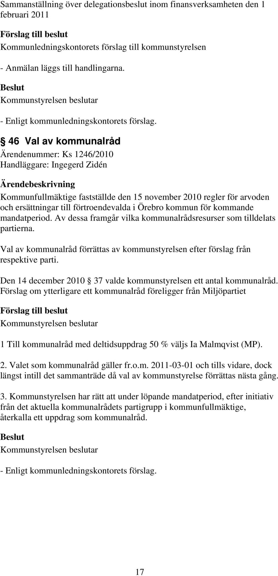 kommun för kommande mandatperiod. Av dessa framgår vilka kommunalrådsresurser som tilldelats partierna. Val av kommunalråd förrättas av kommunstyrelsen efter förslag från respektive parti.