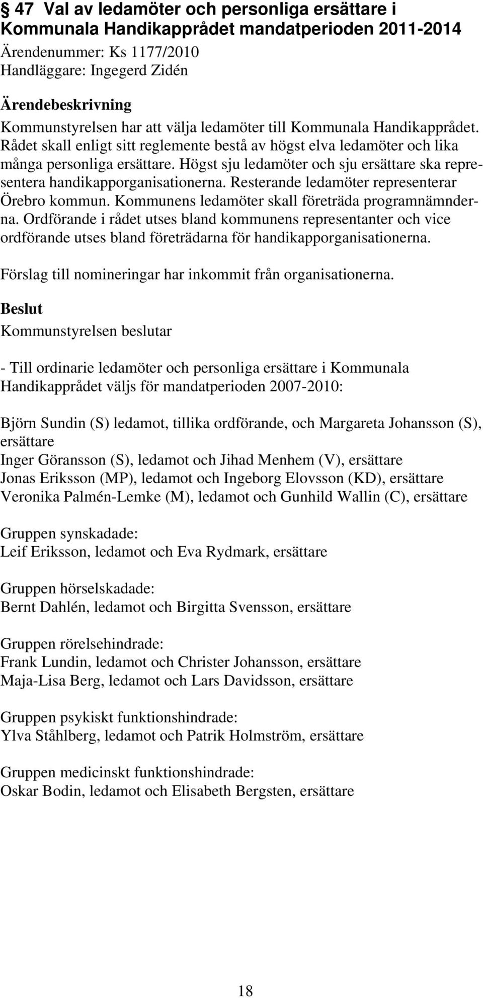 Högst sju ledamöter och sju ersättare ska representera handikapporganisationerna. Resterande ledamöter representerar Örebro kommun. Kommunens ledamöter skall företräda programnämnderna.