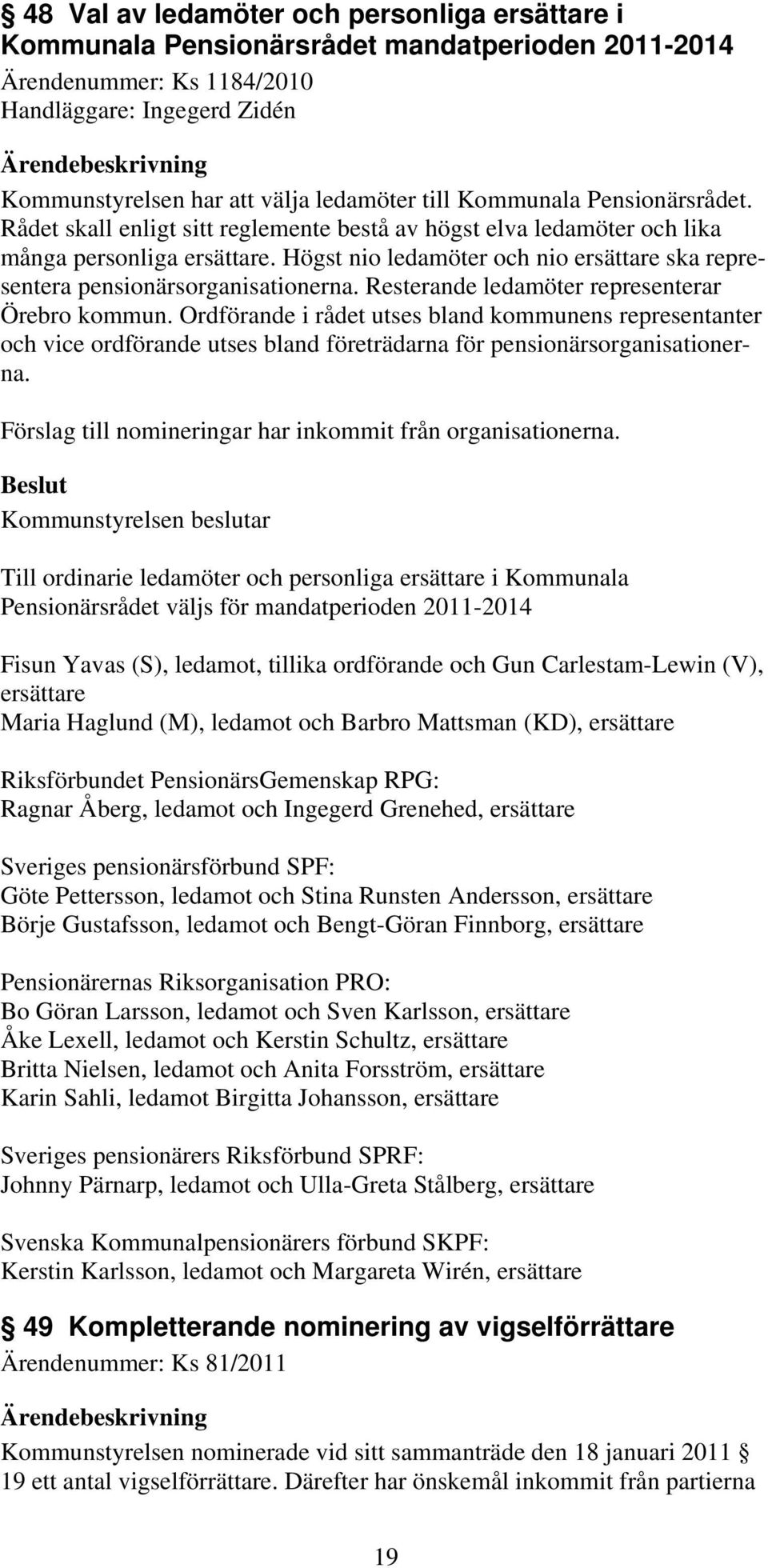 Högst nio ledamöter och nio ersättare ska representera pensionärsorganisationerna. Resterande ledamöter representerar Örebro kommun.