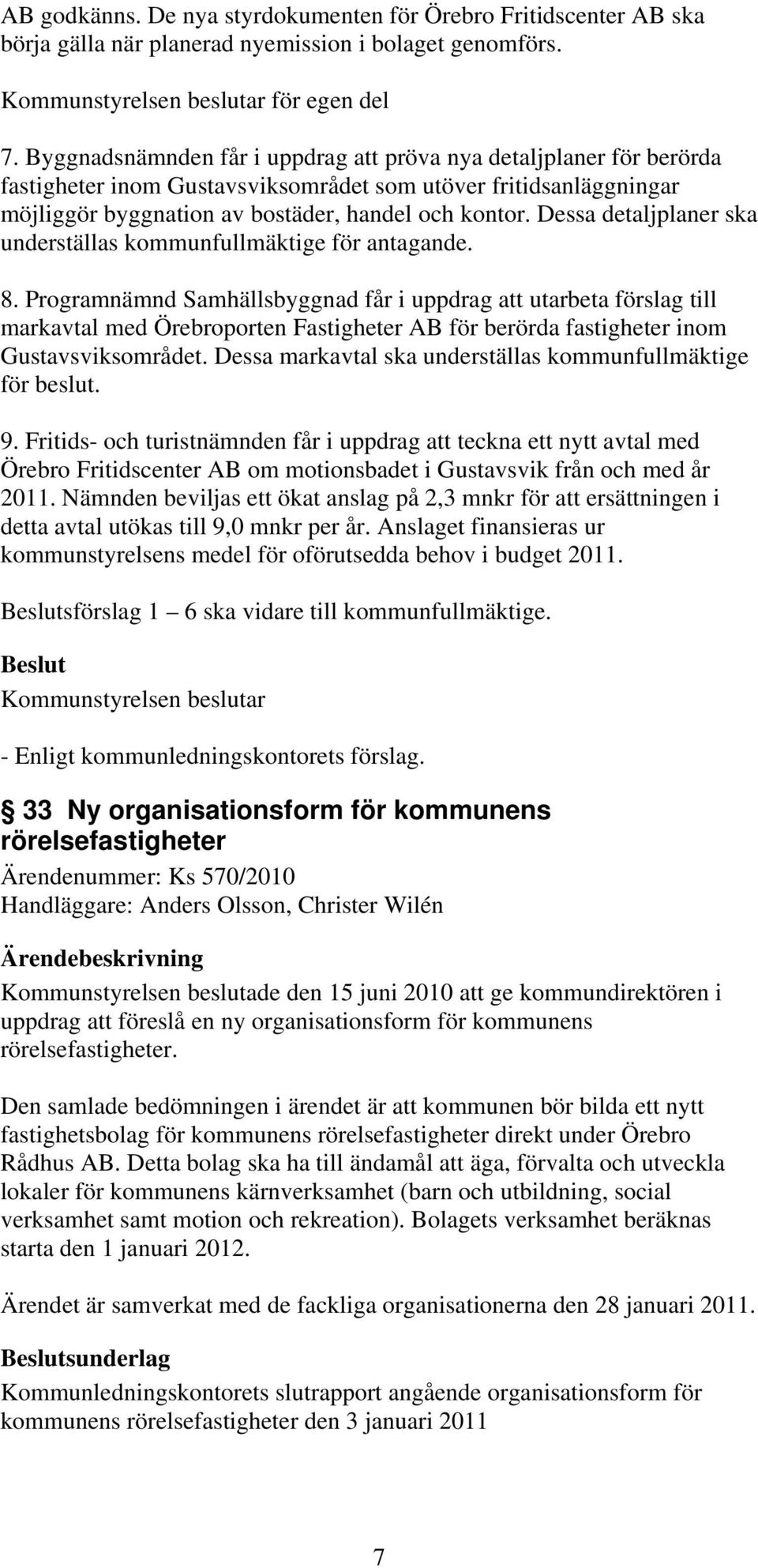 Dessa detaljplaner ska underställas kommunfullmäktige för antagande. 8.