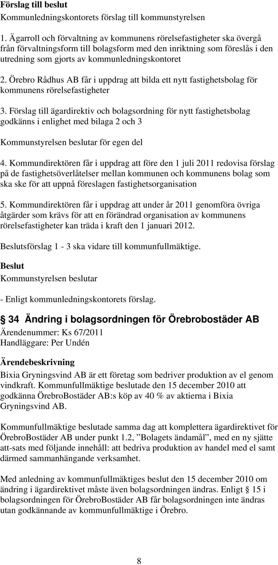 Förslag till ägardirektiv och bolagsordning för nytt fastighetsbolag godkänns i enlighet med bilaga 2 och 3 för egen del 4.